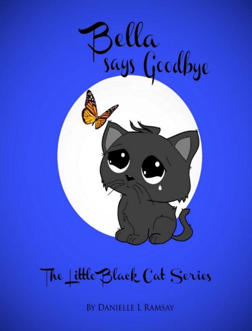 Cover of the book The Little Black Cat: Bella says Goodbye by Danielle L Ramsay, Danielle L Ramsay