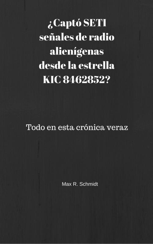 Cover of the book ¿Captó SETI señales de radio alienígenas desde la estrella KIC 8462852? by Max R. Schmidt, Max R. Schmidt