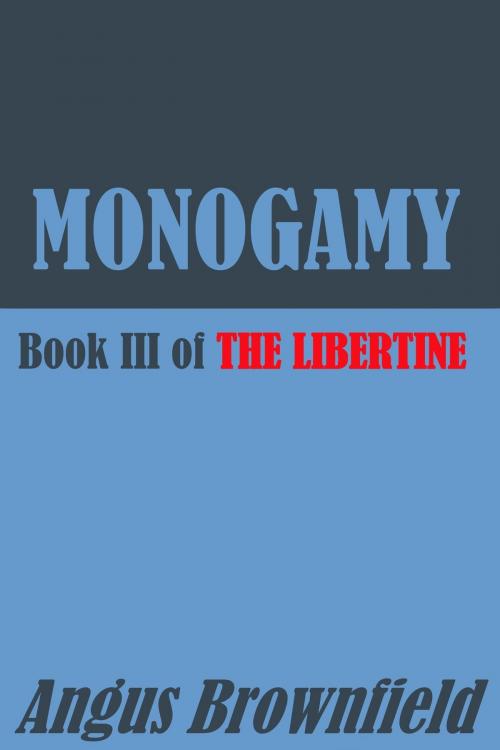 Cover of the book Monogamy: Book III of The Libertine by Angus Brownfield, Angus Brownfield