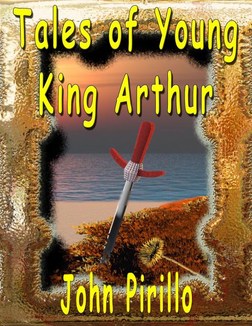 Cover of the book Tales of Young King Arthur by John Pirillo, John Pirillo