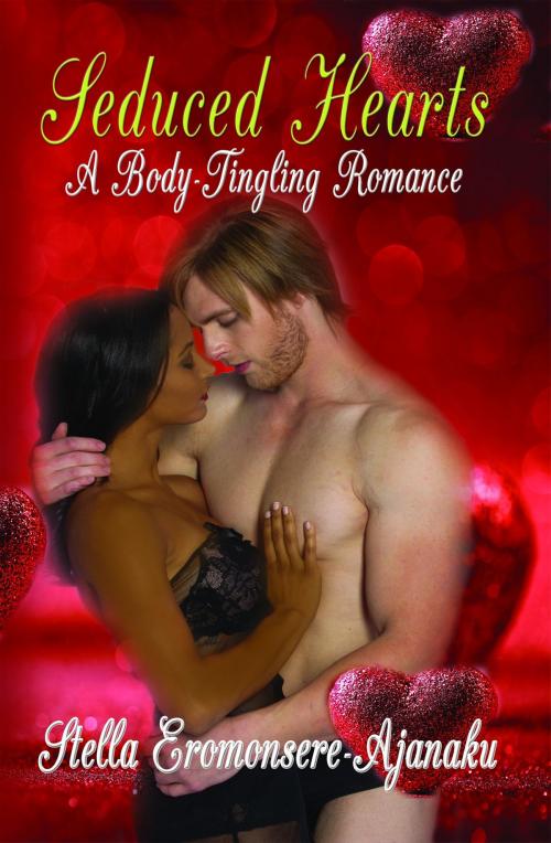 Cover of the book Seduced Hearts: A Body ~ Tingling Romance by Stella Eromonsere-Ajanaku, Stella Eromonsere-Ajanaku