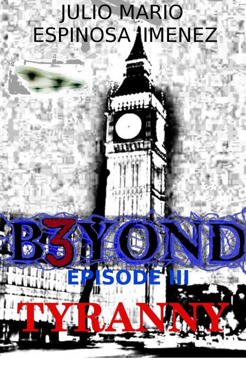 Cover of the book B3YOND Episode III Tyranny by Julio Mario Espinosa Jimenez, Julio Mario Espinosa Jimenez