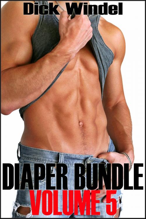Cover of the book Diaper Bundle - Volume 5 (Gay Diaper Fetish, ABDL, Age Play, Adult Baby, Regression) by Dick Windel, Sasha Black