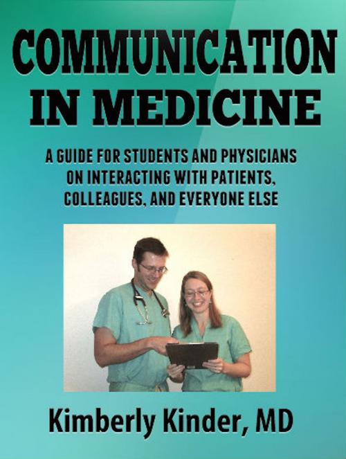 Cover of the book Communication in Medicine: A Guide for Students and Physicians on Interacting With Patients, Colleagues, and Everyone Else by Kimberly Kinder, Kimberly Kinder