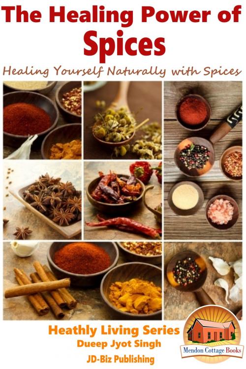 Cover of the book The Healing Power of Spices: Healing Yourself Naturally with Spices by Dueep Jyot Singh, Mendon Cottage Books