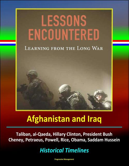 Cover of the book Lessons Encountered: Learning from the Long War - Afghanistan and Iraq, Taliban, al-Qaeda, Hillary Clinton, President Bush, Cheney, Petraeus, Powell, Rice, Obama, Saddam Hussein, Historical Timelines by Progressive Management, Progressive Management