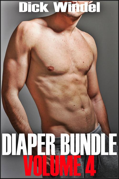 Cover of the book Diaper Bundle - Volume 4 (Gay Diaper Fetish, ABDL, Age Play, Adult Baby, Regression) by Dick Windel, Sasha Black