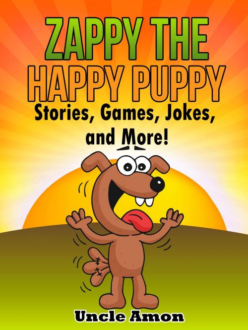 Cover of the book Zappy the Happy Puppy: Stories, Games, Jokes, and More! by Uncle Amon, Hey Sup Bye Publishing