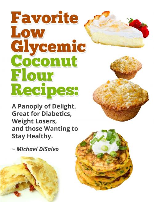 Cover of the book Favorite Low Glycemic Coconut Flour Recipes: A Panoply of Delight, Great for Diabetics, Weight Losers, and those Wanting to Stay Healthy by Michael DiSalvo, Michael DiSalvo