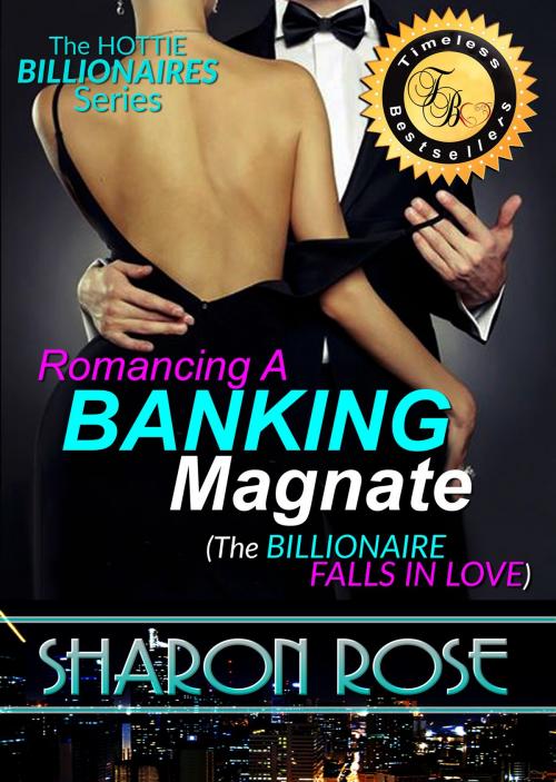 Cover of the book The Hottie Billionaires Series: Romancing A Banking Magnate Book 2 (The Billionaire Falls In Love) by Sharon Rose, Sharon Rose