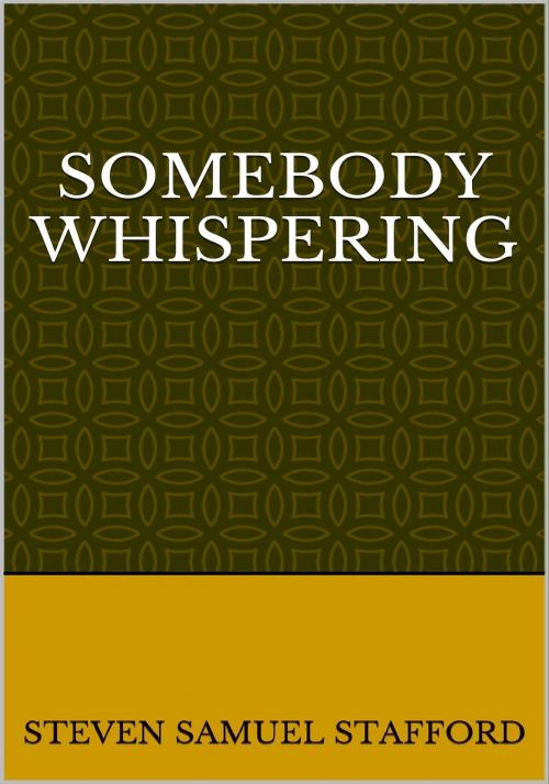 Cover of the book Somebody Whispering by Steven Samuel Stafford, Steven Samuel Stafford