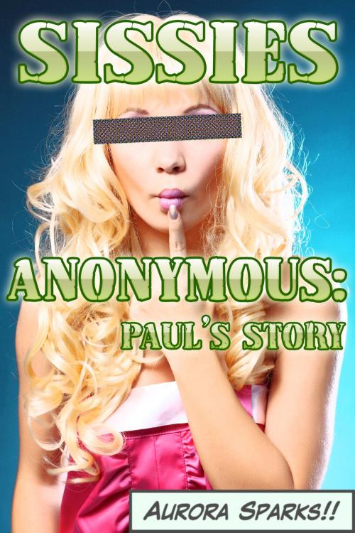 Cover of the book Sissies Anonymous: Paul's Story by Aurora Sparks, Aurora Sparks