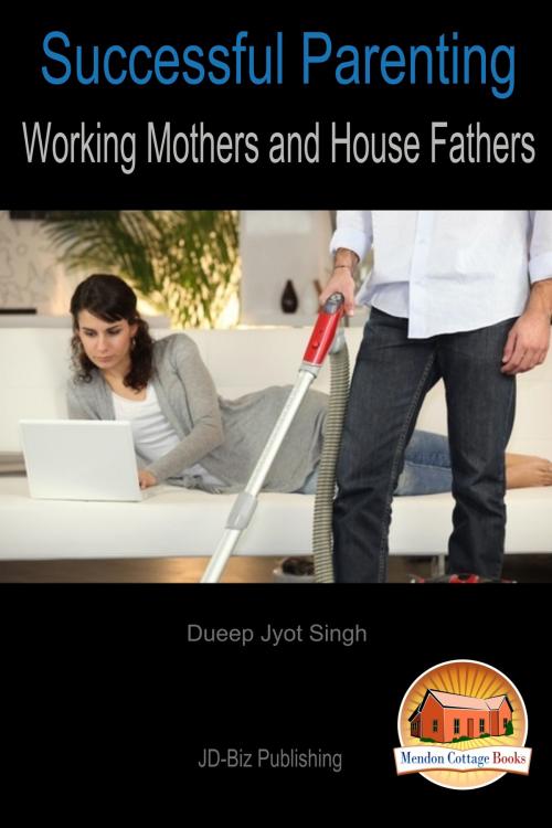 Cover of the book Successful Parenting: Working Mothers and House Fathers by Dueep Jyot Singh, Mendon Cottage Books