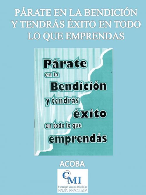 Cover of the book Párate en la bendición y tendrás éxito en todo lo que emprendas by ACOBA, ACOBA