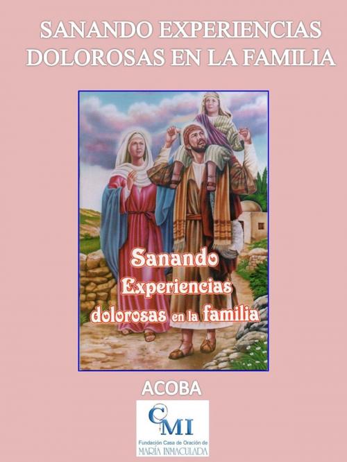 Cover of the book Sanando experiencias dolorosas en la familia by ACOBA, ACOBA