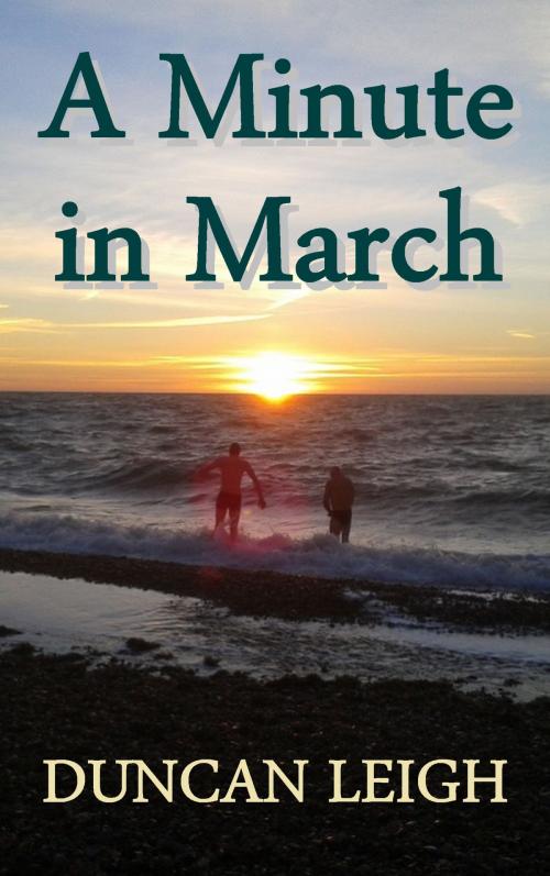 Cover of the book A Minute in March by Duncan Leigh, Duncan Leigh