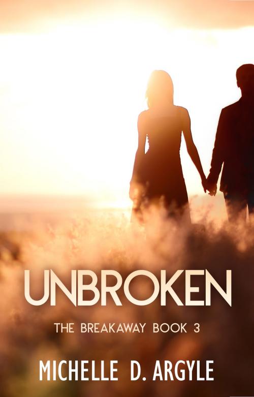 Cover of the book Unbroken by Michelle D. Argyle, Michelle D. Argyle