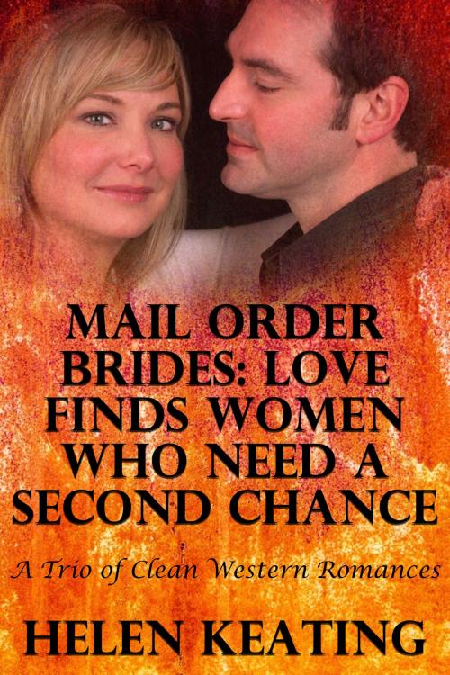 Cover of the book Mail Order Brides: Love Finds Women Who Need A Second Chance (A Trio of Clean Western Romances) by Helen Keating, Lisa Castillo-Vargas