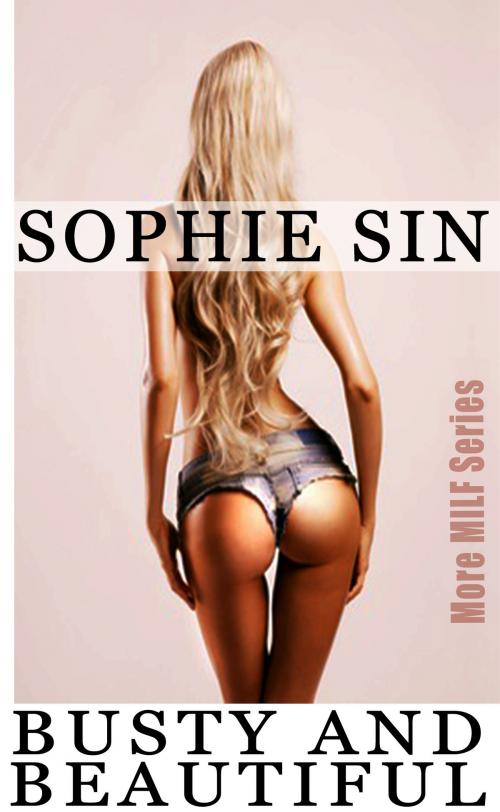 Cover of the book Busty And Beautiful (More MILF Series) by Sophie Sin, Lunatic Ink Publishing