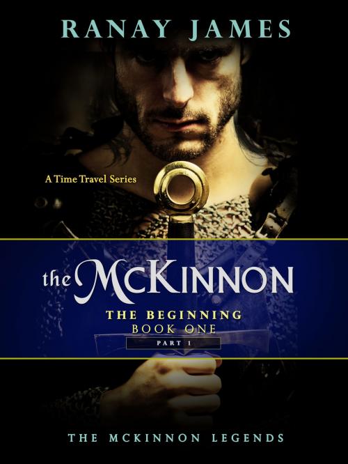 Cover of the book The McKinnon The Beginning: Book 1 - Part 1 The McKinnon Legends (A Time Travel Series) by Ranay James, Ranay James