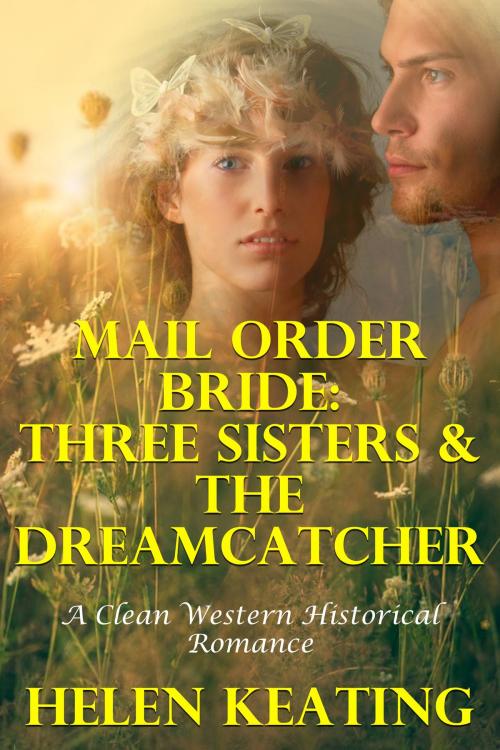 Cover of the book Mail Order Bride: Three Sisters & The Dreamcatcher (A Clean Western Historical Romance) by Helen Keating, Lisa Castillo-Vargas