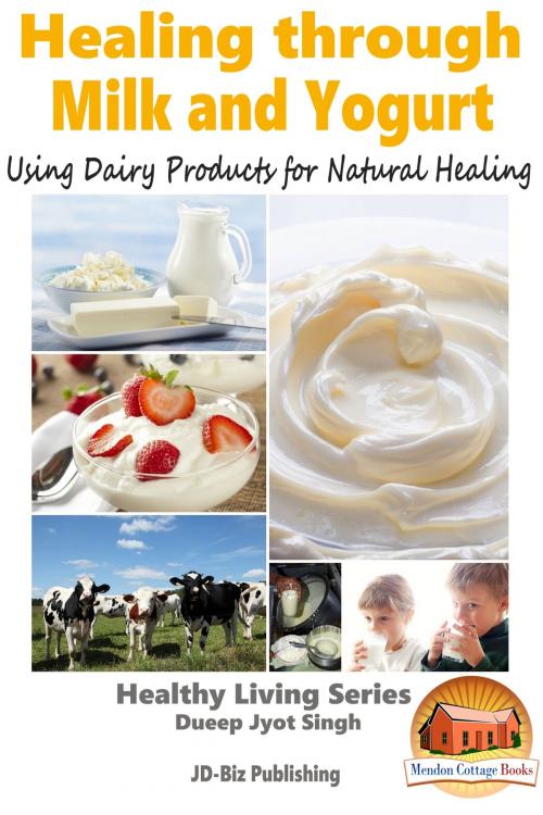Cover of the book Healing through Milk and Yogurt: Using Dairy Products for Natural Healing by Dueep Jyot Singh, Mendon Cottage Books