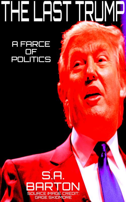 Cover of the book The Last Trump (A Farce Of Politics) by S. A. Barton, S. A. Barton