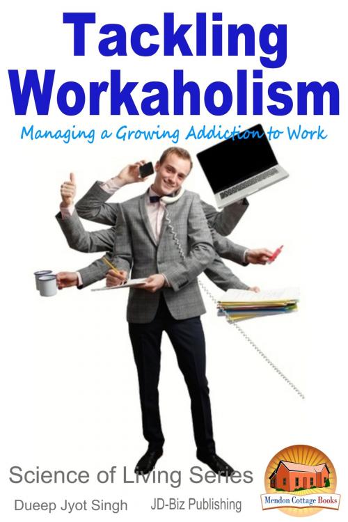 Cover of the book Tackling Workaholism: Managing a Growing Addiction to Work by Dueep Jyot Singh, Mendon Cottage Books