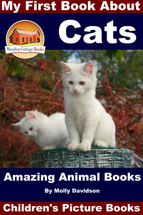 Cover of the book My First Book About Cats: Amazing Animal Books - Children's Picture Books by Molly Davidson, Mendon Cottage Books
