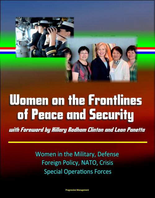 Cover of the book Women on the Frontlines of Peace and Security with Foreword by Hillary Rodham Clinton and Leon Panetta: Women in the Military, Defense, Foreign Policy, NATO, Crisis, Special Operations Forces by Progressive Management, Progressive Management
