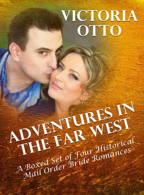 Cover of the book Adventures In The Far West (A Boxed Set of Four Historical Mail Order Bride Romances) by Victoria Otto, Lisa Castillo-Vargas
