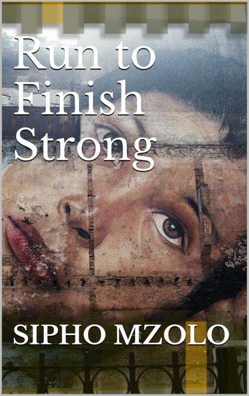 Cover of the book Run to Finish Strong by Sipho Mzolo, Sipho Mzolo