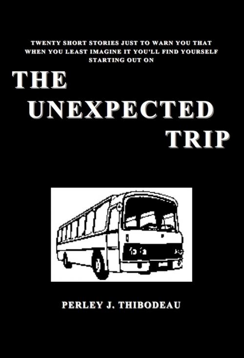 Cover of the book The Unexpected Trip by Perley J. Thibodeau, Perley J. Thibodeau