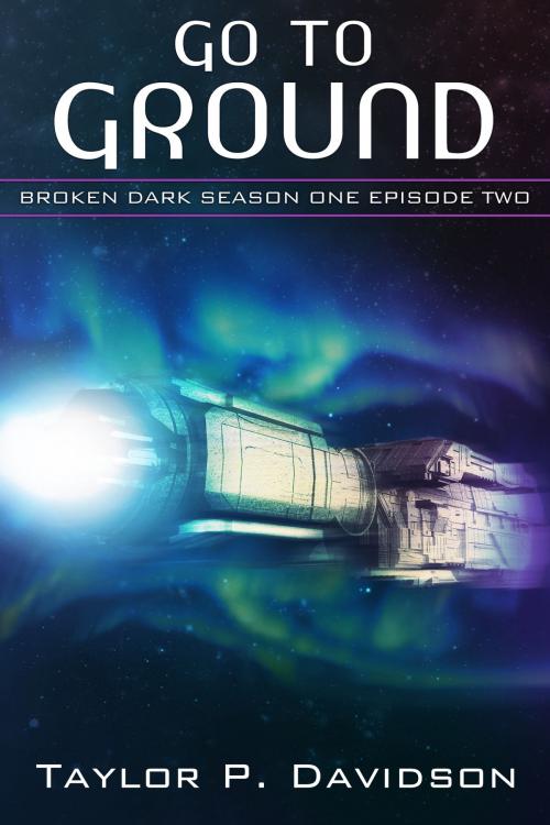 Cover of the book Go to Ground (Broken Dark Season One, Episode Two) by Taylor P. Davidson, Taylor P. Davidson