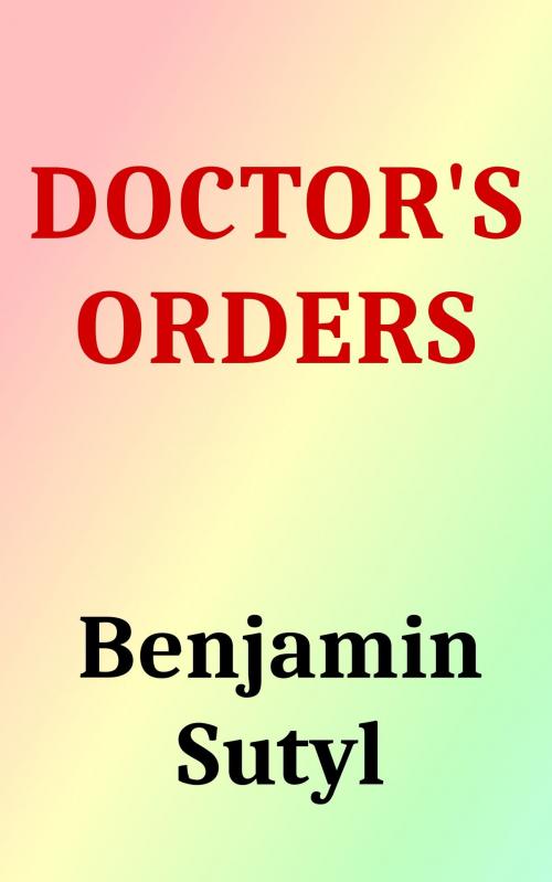 Cover of the book Doctor's Orders by Benjamin Sutyl, Benjamin Sutyl