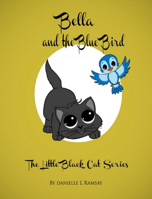 Cover of the book The Little Black Cat: Bella and the Blue Bird by Danielle L Ramsay, Danielle L Ramsay
