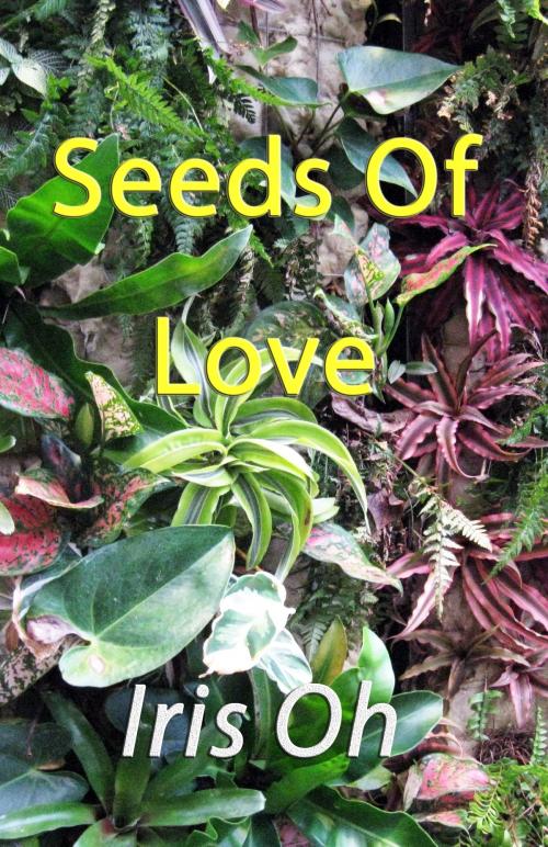 Cover of the book Seeds Of Love by Iris Oh, Iris Oh