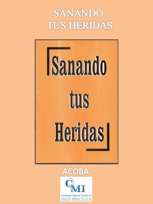 Cover of the book Sanando tus heridas by ACOBA, ACOBA
