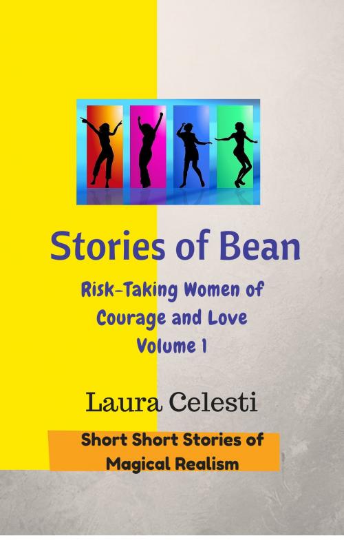 Cover of the book Stories of Bean: Risk Taking Women of Courage and Love by Laura Celesti, Laura Celesti