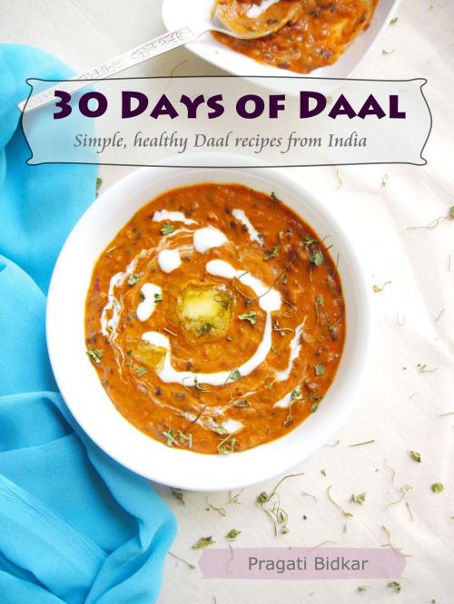 Cover of the book 30 Days of Daal: Simple, Healthy Daal Recipes from India by Pragati Bidkar, Pragati Bidkar