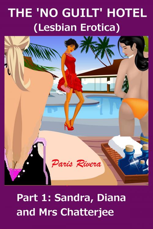 Cover of the book The ‘No Guilt’ Hotel (Lesbian Erotica): Part 1: Sandra, Diana and Mrs Chatterjee by Paris Rivera, Paris Rivera