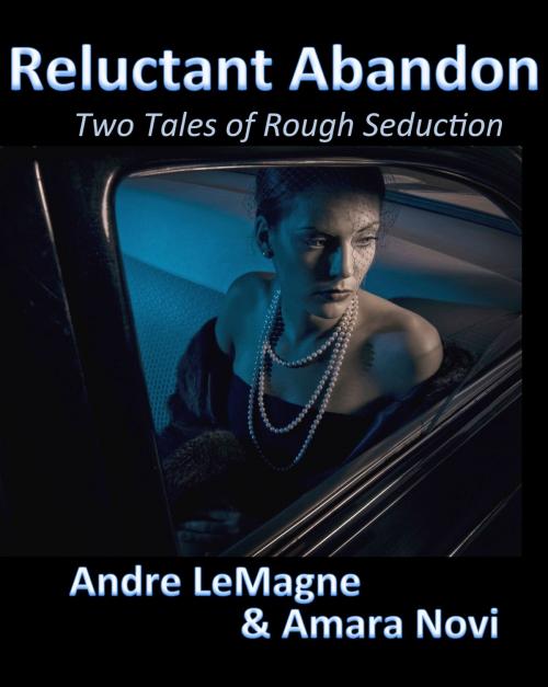 Cover of the book Reluctant Abandon: Two Tales of Rough Seduction by Andre LeMagne, Amara Novi, Andre LeMagne