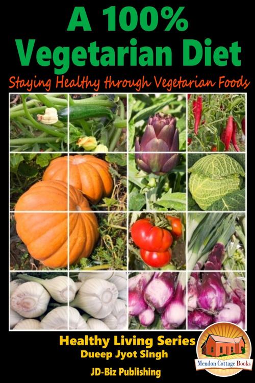Cover of the book A 100% Vegetarian Diet: Staying Healthy through Vegetarian Foods by Dueep Jyot Singh, Mendon Cottage Books