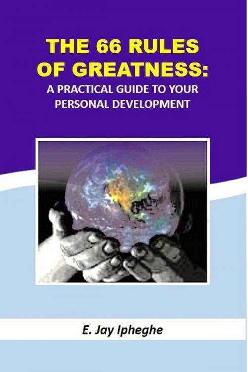 Cover of the book The 66 Rules Of Greatness by E. Jay Ipheghe, E. Jay Ipheghe