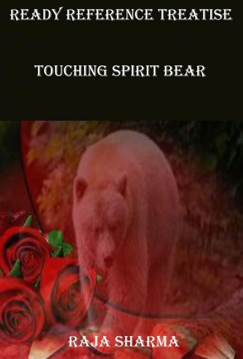 Cover of the book Ready Reference Treatise: Touching Spirit Bear by Raja Sharma, Raja Sharma