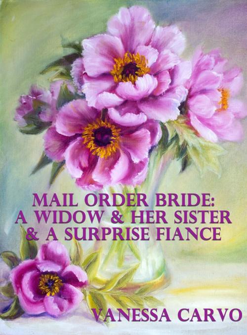 Cover of the book Mail Order Bride: A Widow & Her Sister & A Surprise Fiancé by Vanessa Carvo, Lisa Castillo-Vargas