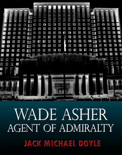 Cover of the book Wade Asher: Agent of Admiralty by Jack Michael Doyle, Jack Michael Doyle