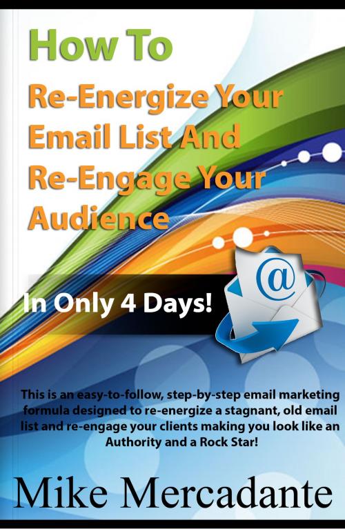 Cover of the book How To Re-Energize Your Email List & Re-Engage Your Audience In Only 4 Days by Mike Mercadante, Mike Mercadante