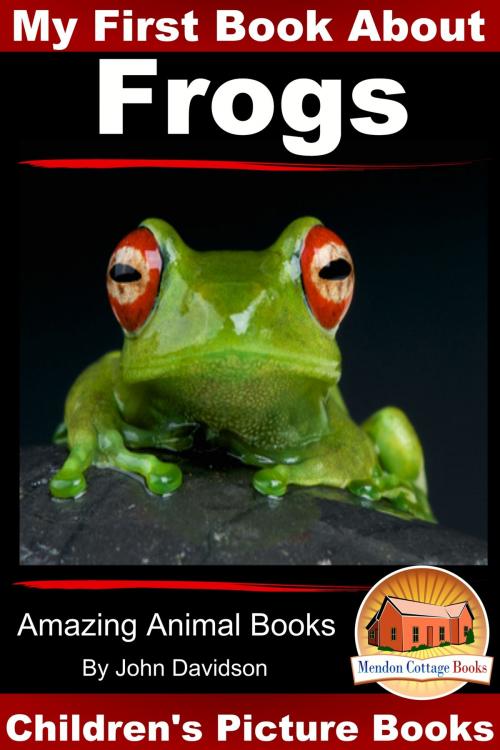 Cover of the book My First Book About Frogs: Amazing Animal Books - Children's Picture Books by John Davidson, Mendon Cottage Books