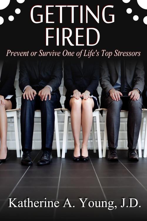 Cover of the book Getting Fired: Prevent or Survive One of Life's Top Stressors by Katherine A. Young, Katherine A. Young